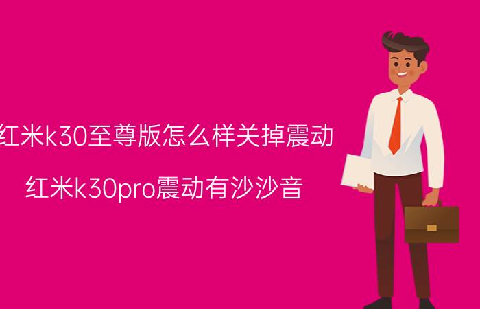 红米k30至尊版怎么样关掉震动 红米k30pro震动有沙沙音？